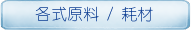 各式原料 / 耗材